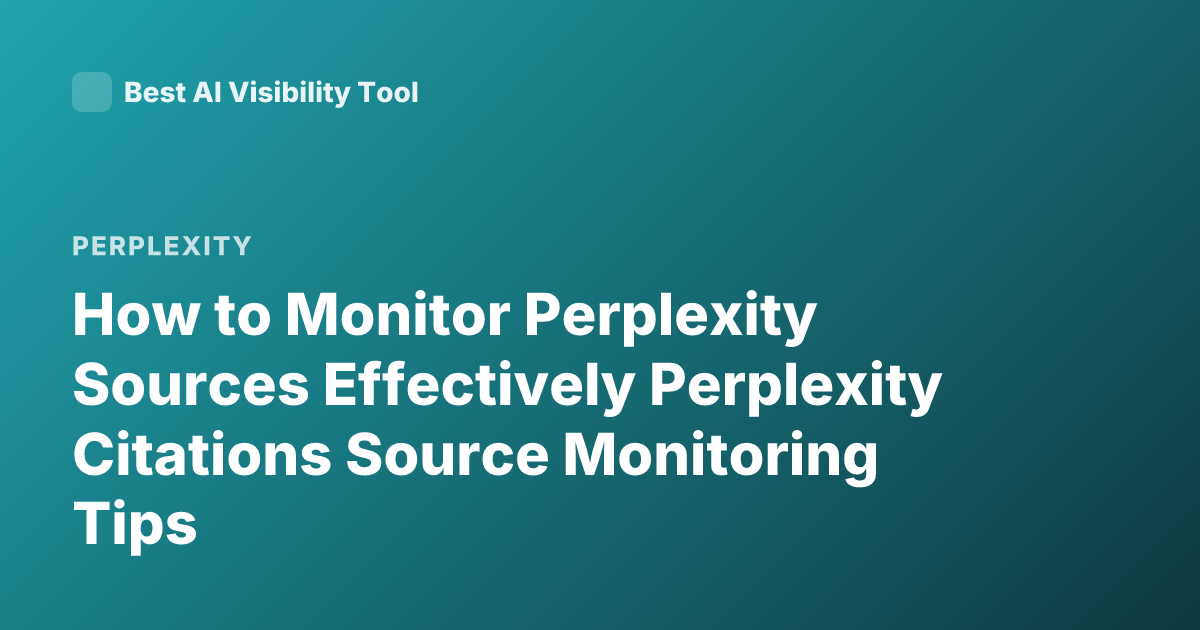 How to Monitor Perplexity Sources Effectively Perplexity Citations Source Monitoring Tips