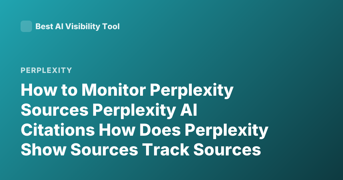 How to Monitor Perplexity Sources Perplexity AI Citations How Does Perplexity Show Sources Track Sources Effectively