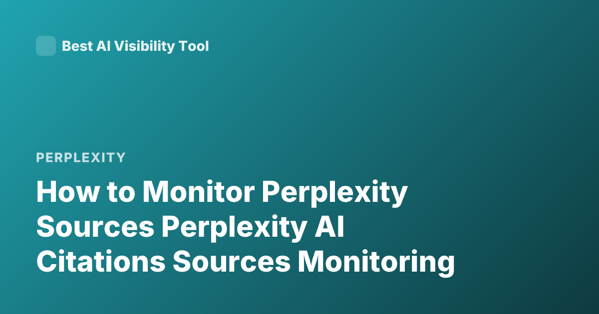 How to Monitor Perplexity Sources Perplexity AI Citations Sources Monitoring
