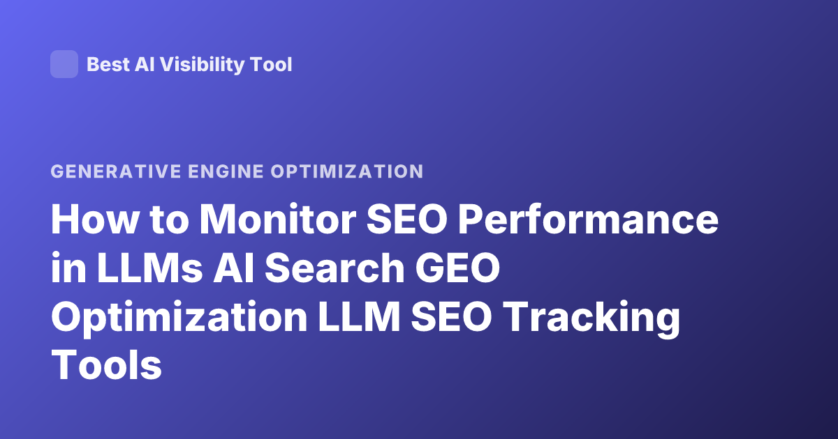 How to Monitor SEO Performance in LLMs AI Search GEO Optimization LLM SEO Tracking Tools