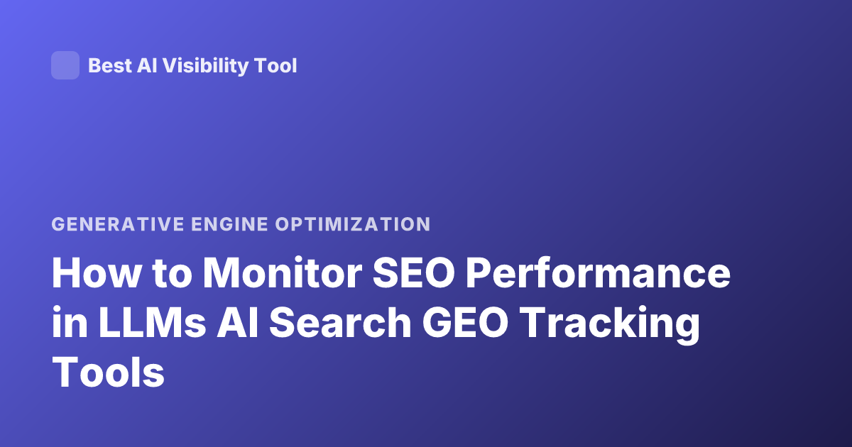 How to Monitor SEO Performance in LLMs AI Search GEO Tracking Tools