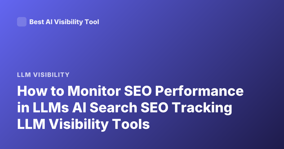 How to Monitor SEO Performance in LLMs AI Search SEO Tracking LLM Visibility Tools