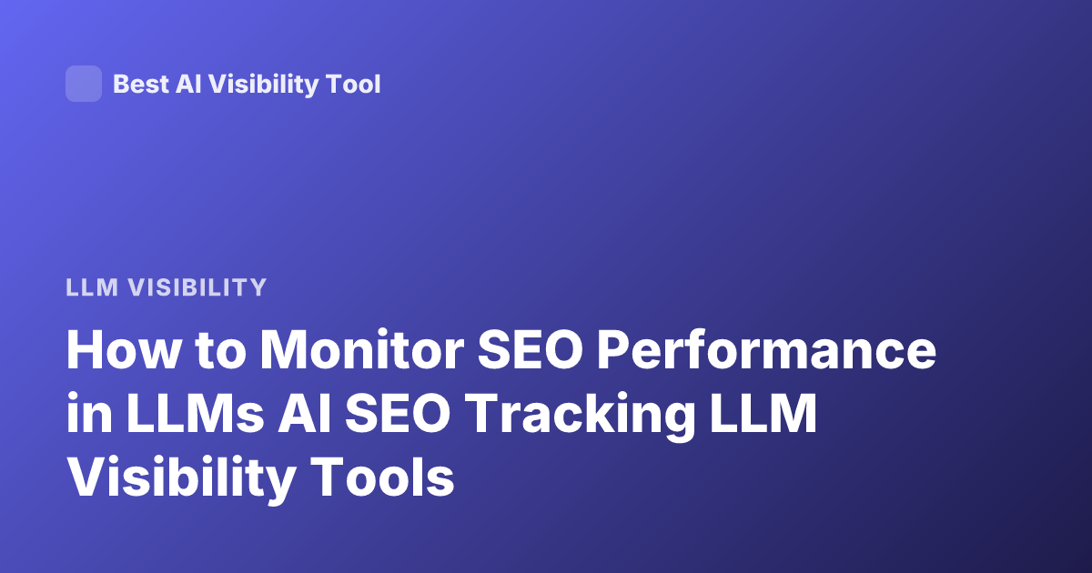How to Monitor SEO Performance in LLMs AI SEO Tracking LLM Visibility Tools