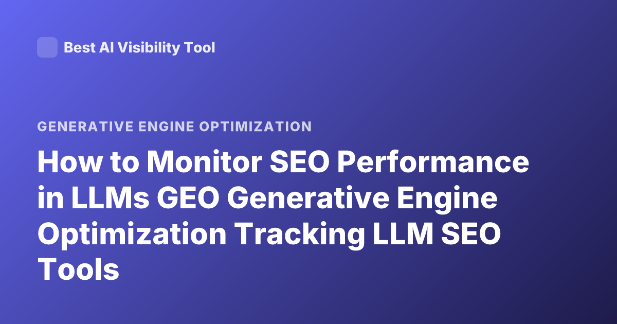 How to Monitor SEO Performance in LLMs GEO Generative Engine Optimization Tracking LLM SEO Tools
