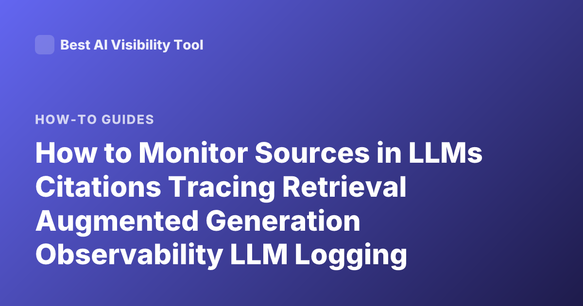 How to Monitor Sources in LLMs Citations Tracing Retrieval Augmented Generation Observability LLM Logging Provenance