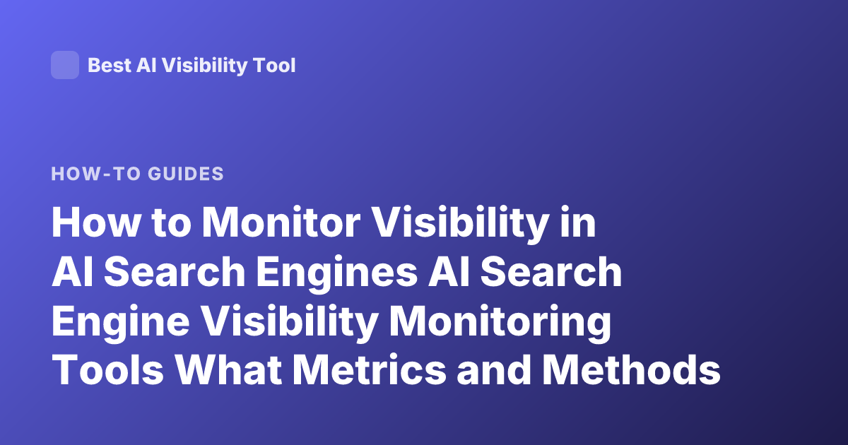 How to Monitor Visibility in AI Search Engines AI Search Engine Visibility Monitoring Tools What Metrics and Methods