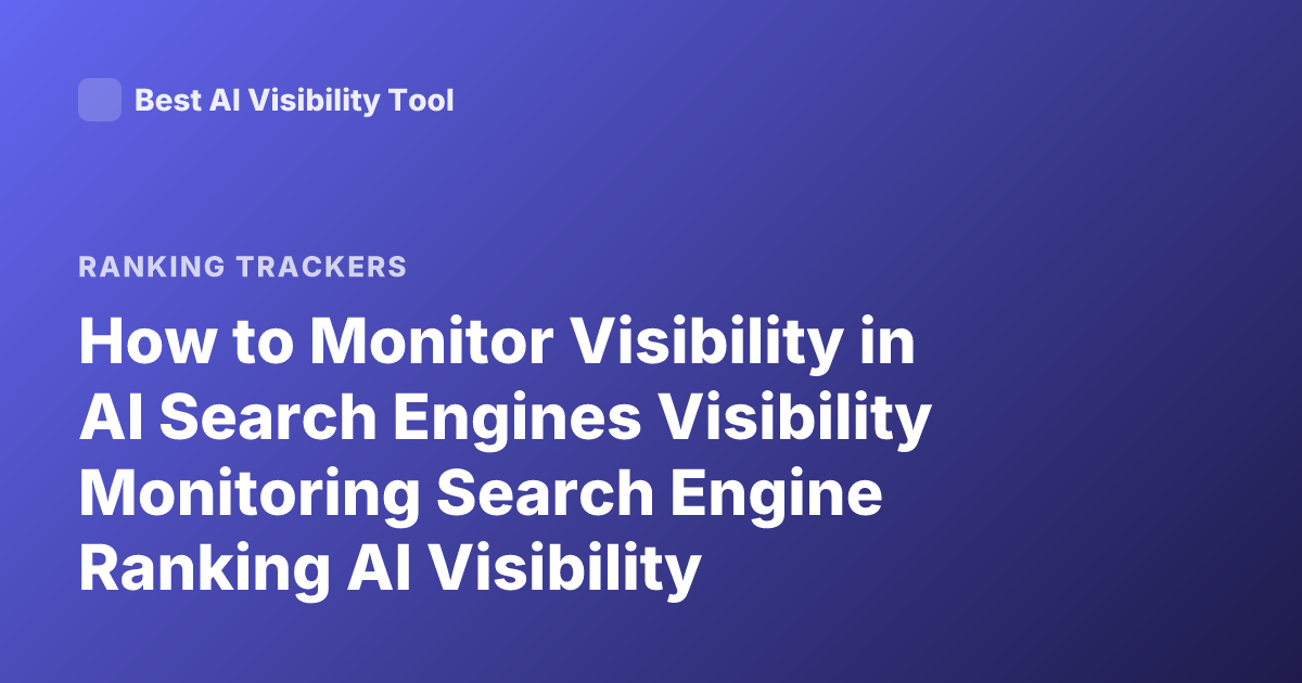 How to Monitor Visibility in AI Search Engines Visibility Monitoring Search Engine Ranking AI Visibility