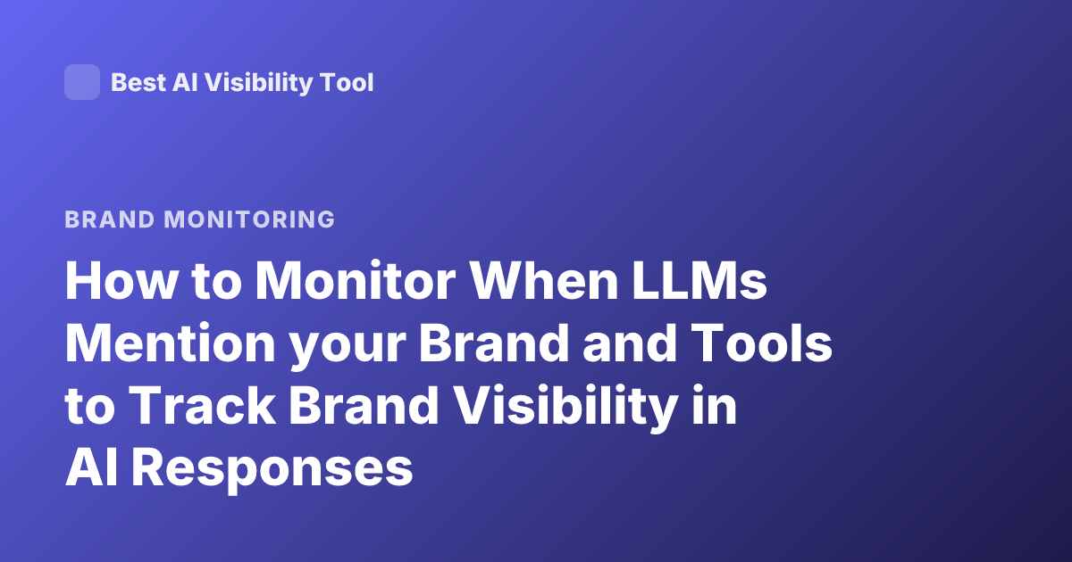 How to Monitor When LLMs Mention your Brand and Tools to Track Brand Visibility in AI Responses