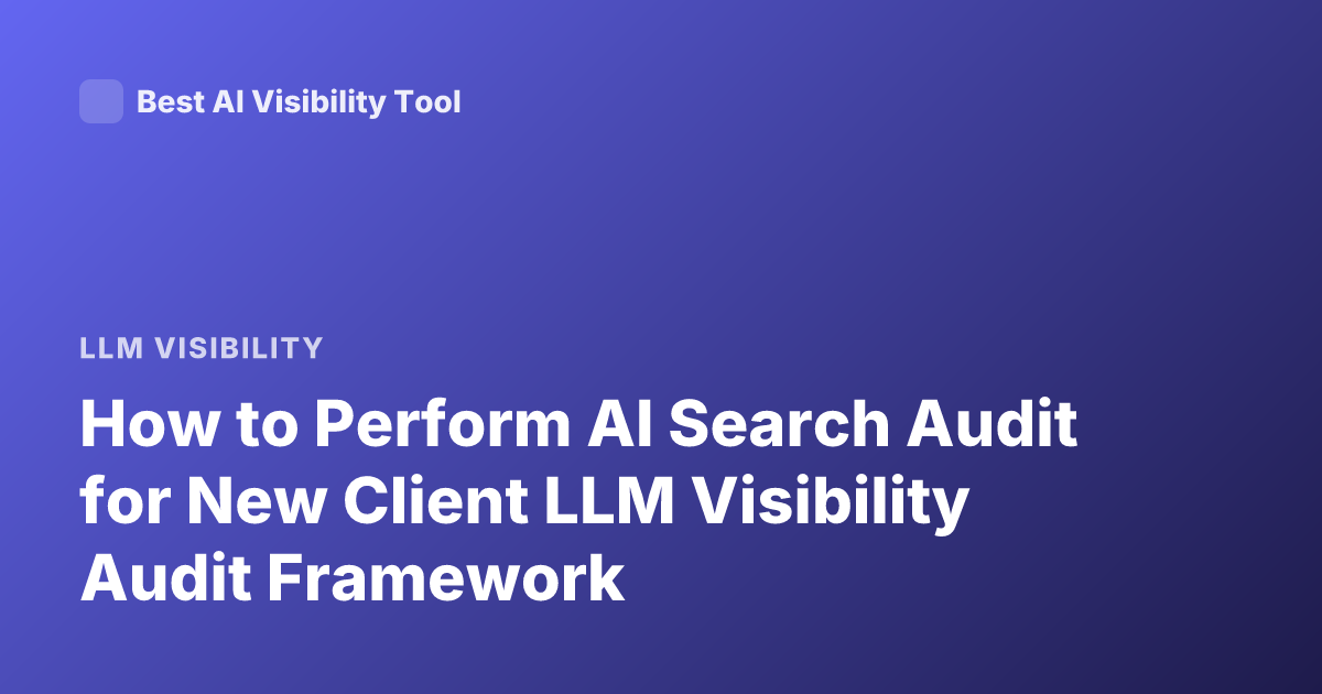 How to Perform AI Search Audit for New Client LLM Visibility Audit Framework
