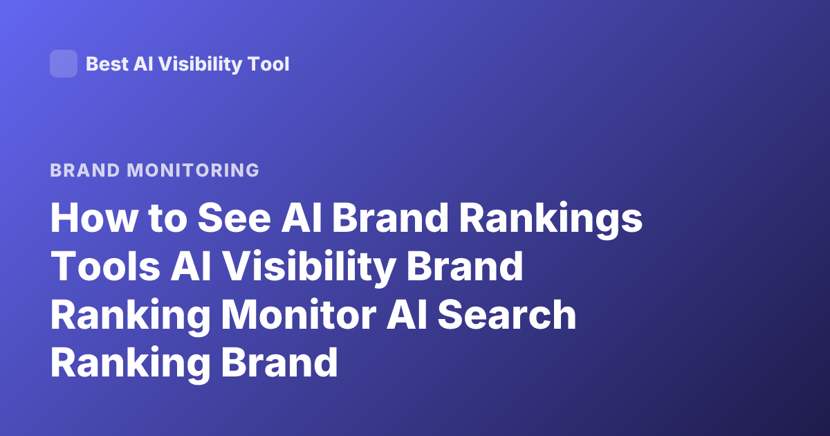 How to See AI Brand Rankings Tools AI Visibility Brand Ranking Monitor AI Search Ranking Brand