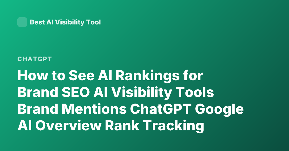 How to See AI Rankings for Brand SEO AI Visibility Tools Brand Mentions ChatGPT Google AI Overview Rank Tracking