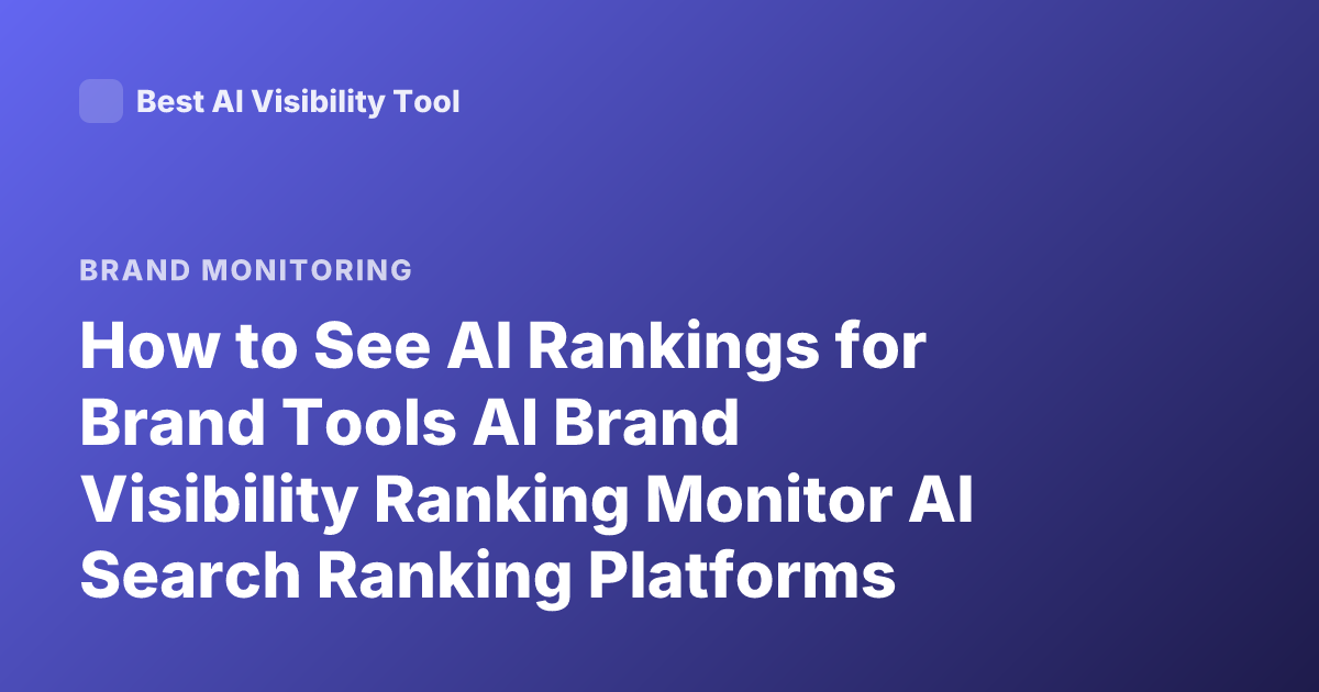 How to See AI Rankings for Brand Tools AI Brand Visibility Ranking Monitor AI Search Ranking Platforms