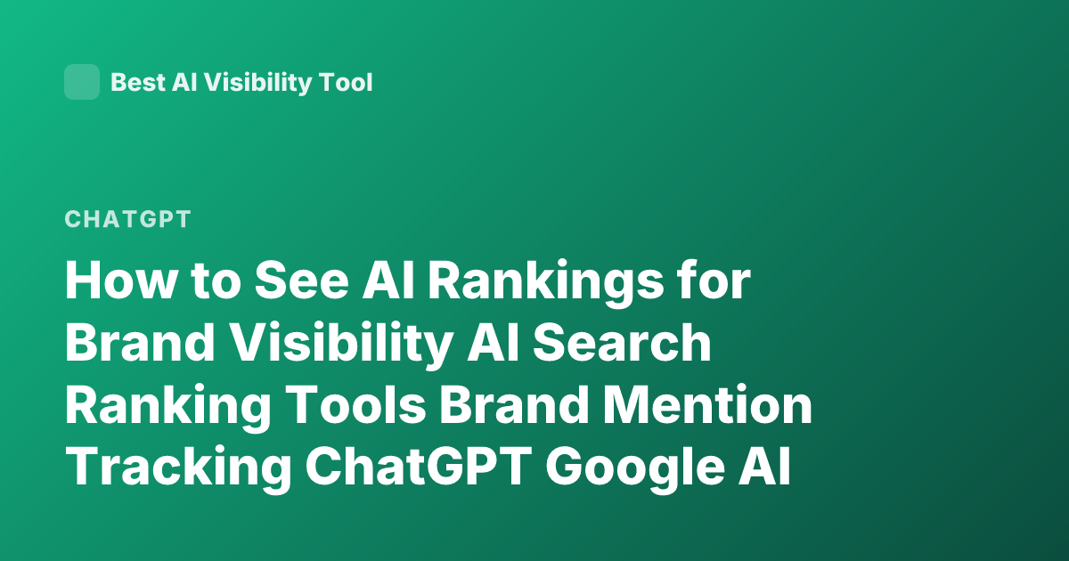 How to See AI Rankings for Brand Visibility AI Search Ranking Tools Brand Mention Tracking ChatGPT Google AI Overview Monitoring