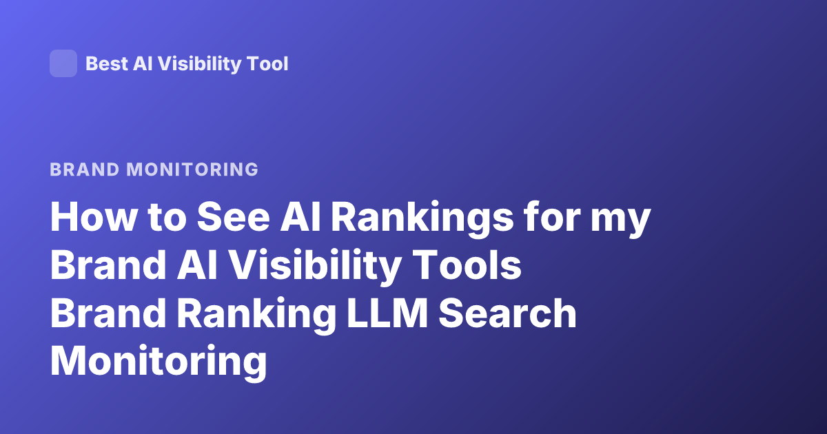 How to See AI Rankings for my Brand AI Visibility Tools Brand Ranking LLM Search Monitoring