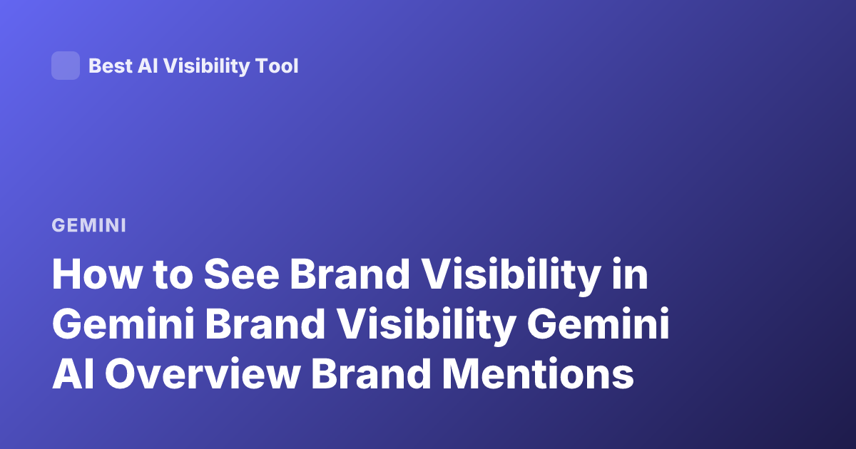How to See Brand Visibility in Gemini Brand Visibility Gemini AI Overview Brand Mentions