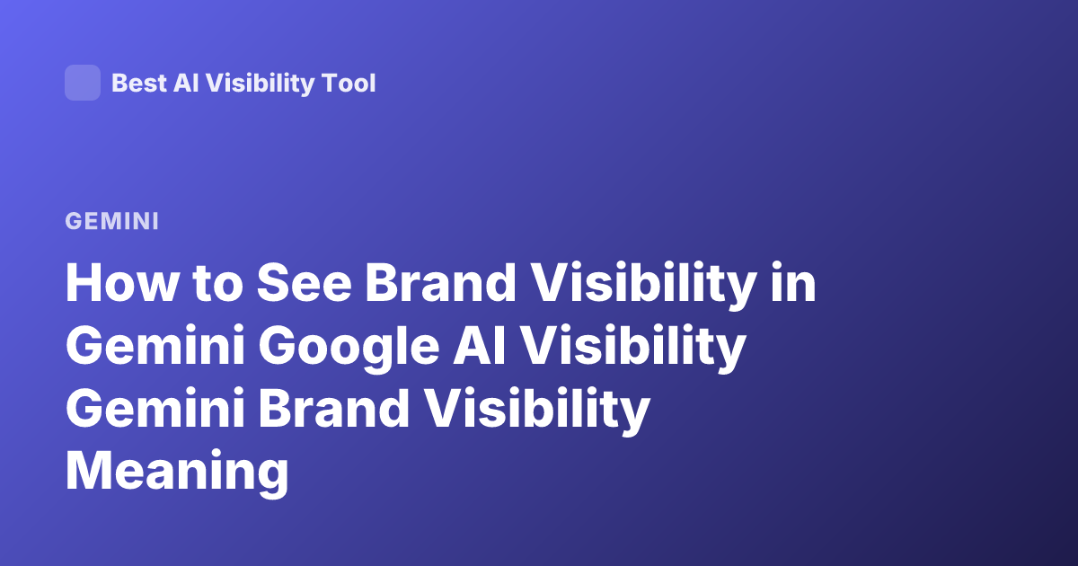 How to See Brand Visibility in Gemini Google AI Visibility Gemini Brand Visibility Meaning