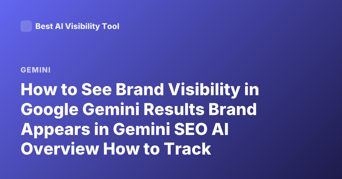 How to See Brand Visibility in Google Gemini Results Brand Appears in Gemini SEO AI Overview How to Track Visibility in Gemini AI Answers