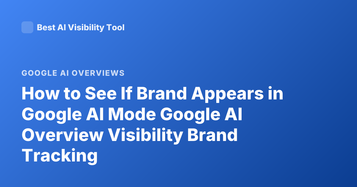 How to See If Brand Appears in Google AI Mode Google AI Overview Visibility Brand Tracking