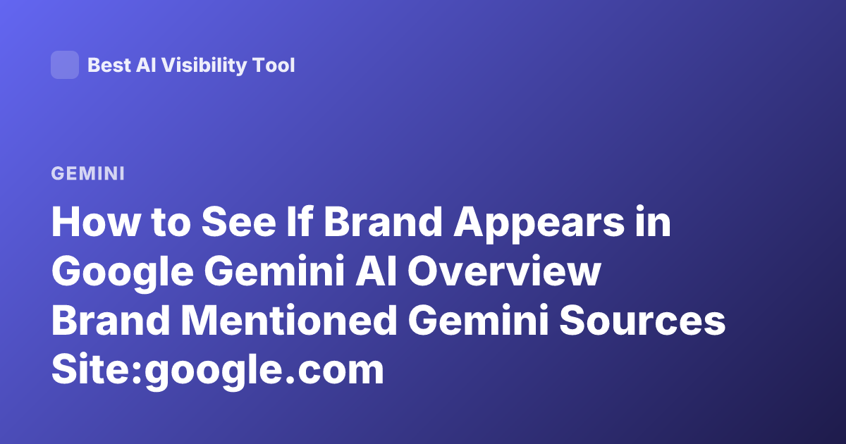 How to See If Brand Appears in Google Gemini AI Overview Brand Mentioned Gemini Sources Site:google.com