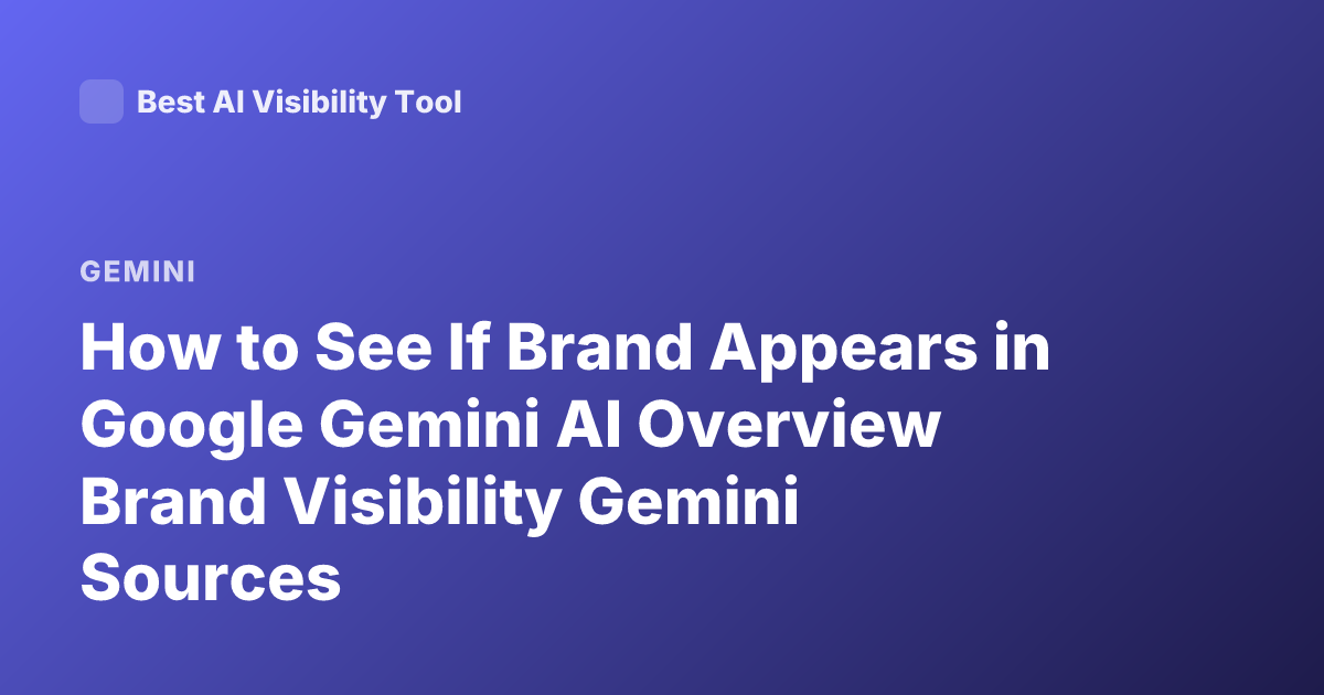 How to See If Brand Appears in Google Gemini AI Overview Brand Visibility Gemini Sources