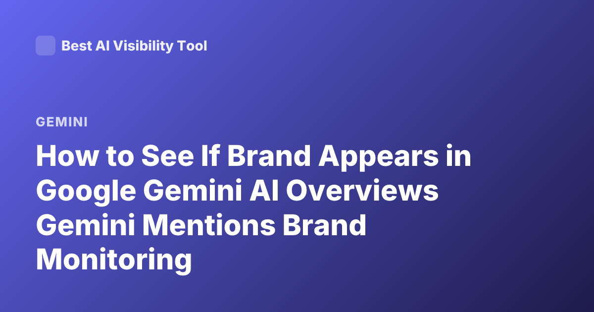 How to See If Brand Appears in Google Gemini AI Overviews Gemini Mentions Brand Monitoring