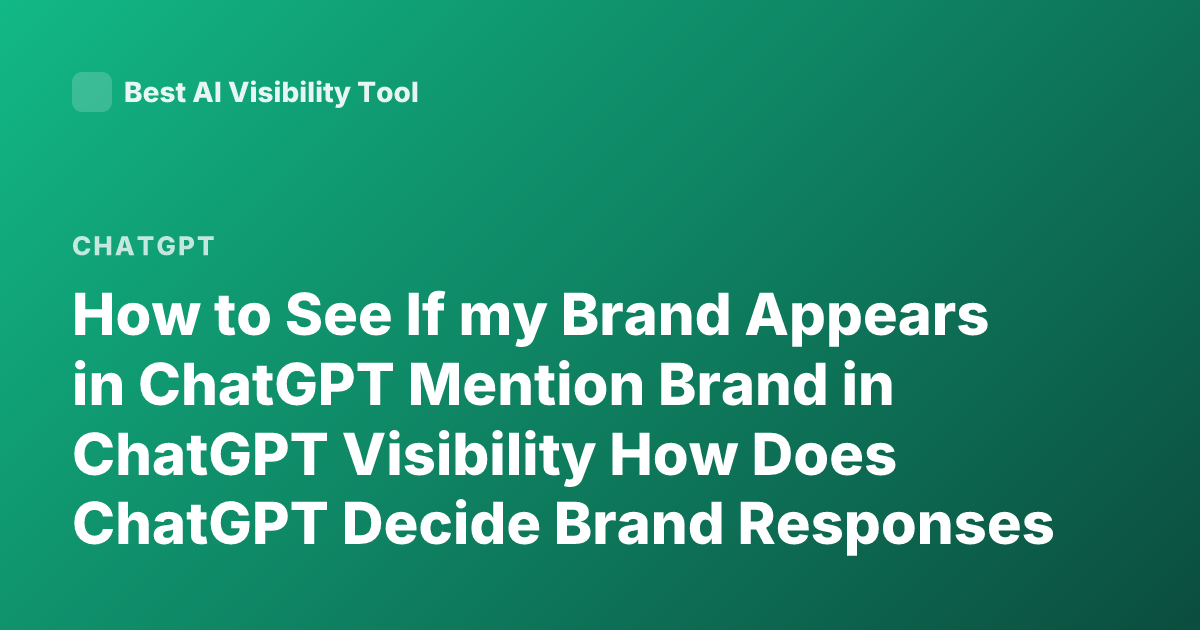 How to See If my Brand Appears in ChatGPT Mention Brand in ChatGPT Visibility How Does ChatGPT Decide Brand Responses