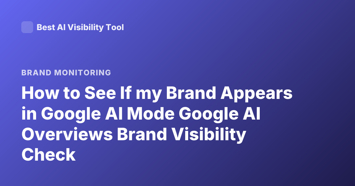 How to See If my Brand Appears in Google AI Mode Google AI Overviews Brand Visibility Check