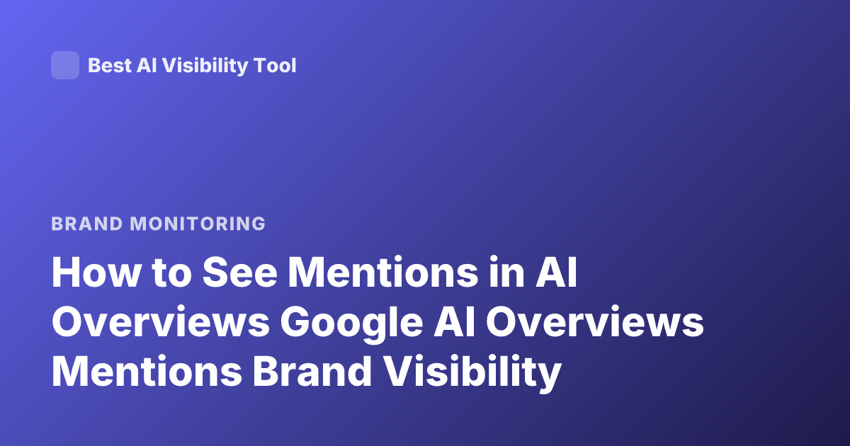 How to See Mentions in AI Overviews Google AI Overviews Mentions Brand Visibility