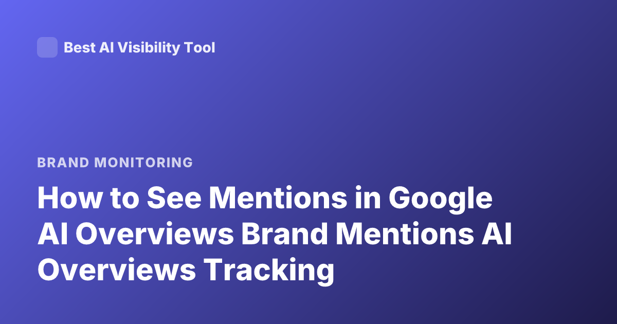 How to See Mentions in Google AI Overviews Brand Mentions AI Overviews Tracking