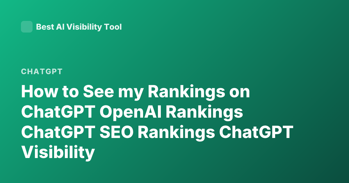 How to See my Rankings on ChatGPT OpenAI Rankings ChatGPT SEO Rankings ChatGPT Visibility