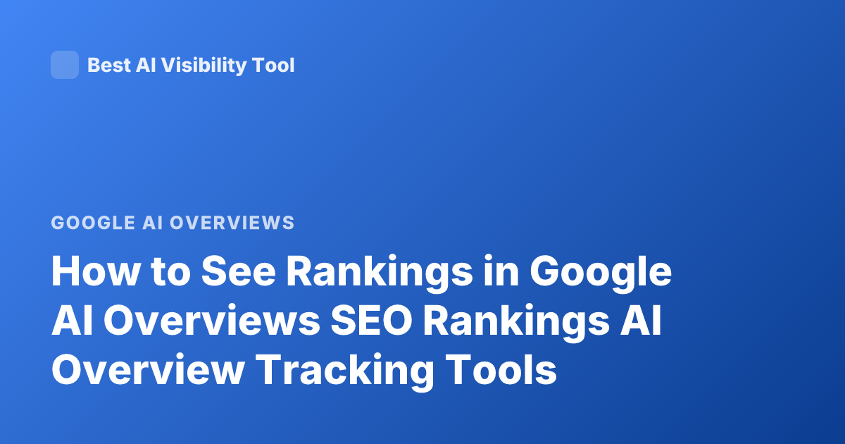 How to See Rankings in Google AI Overviews SEO Rankings AI Overview Tracking Tools