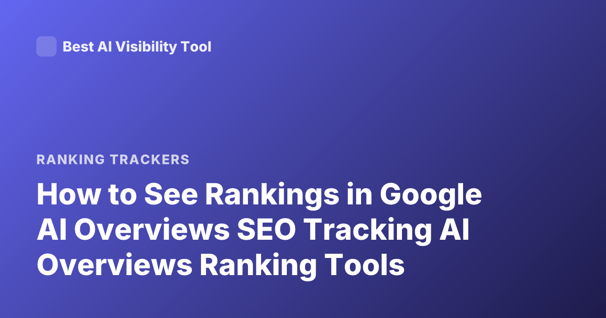 How to See Rankings in Google AI Overviews SEO Tracking AI Overviews Ranking Tools