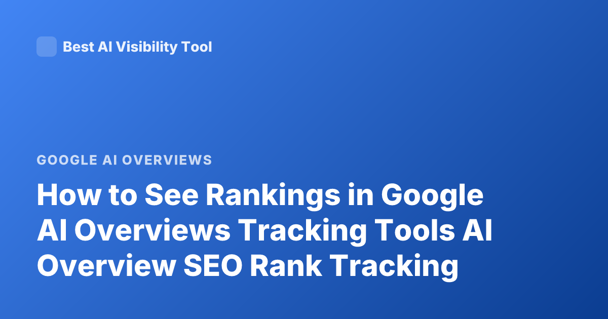 How to See Rankings in Google AI Overviews Tracking Tools AI Overview SEO Rank Tracking
