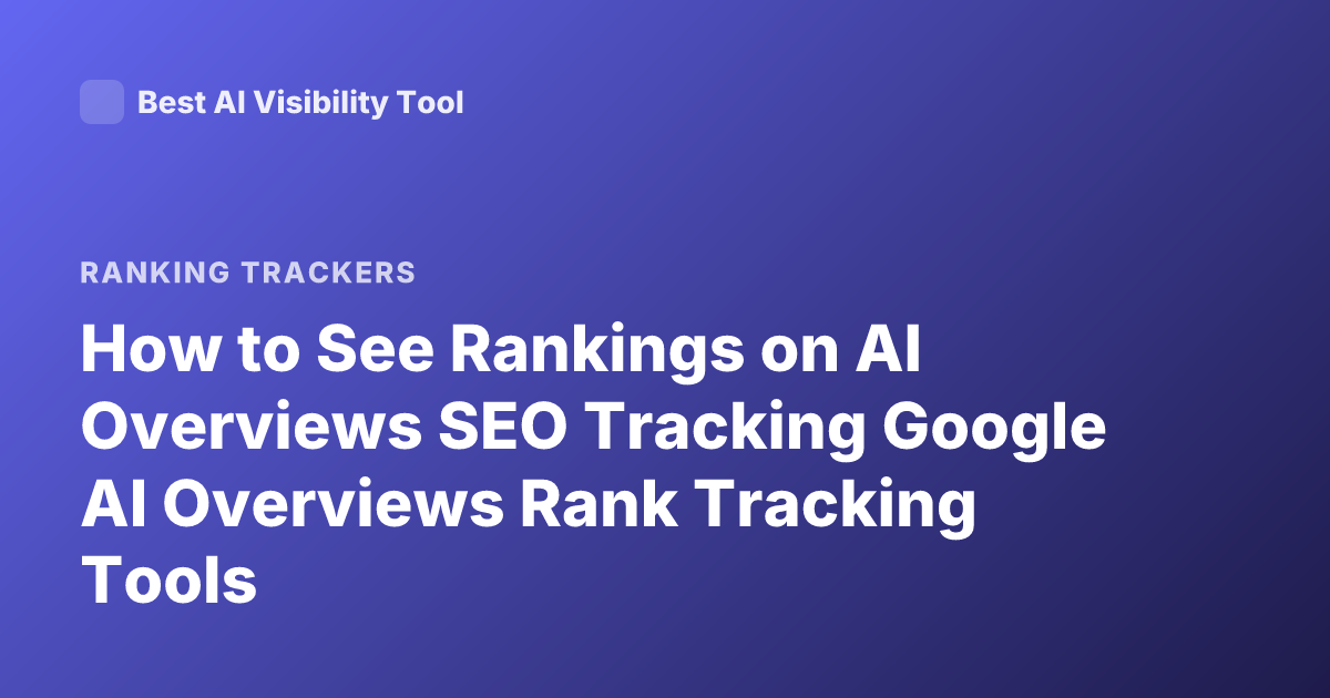 How to See Rankings on AI Overviews SEO Tracking Google AI Overviews Rank Tracking Tools