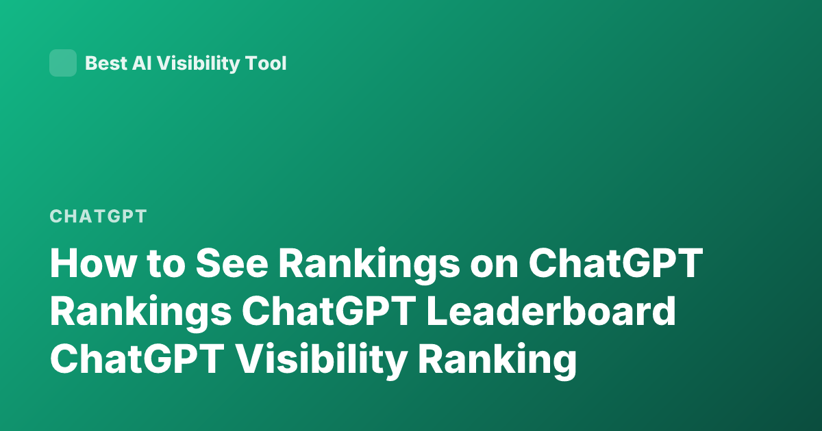 How to See Rankings on ChatGPT Rankings ChatGPT Leaderboard ChatGPT Visibility Ranking