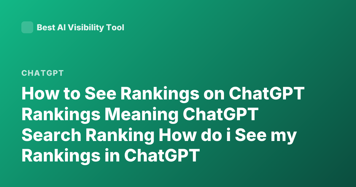 How to See Rankings on ChatGPT Rankings Meaning ChatGPT Search Ranking How do i See my Rankings in ChatGPT