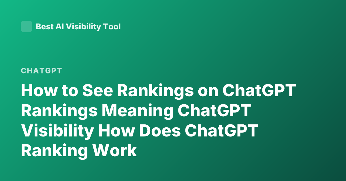 How to See Rankings on ChatGPT Rankings Meaning ChatGPT Visibility How Does ChatGPT Ranking Work