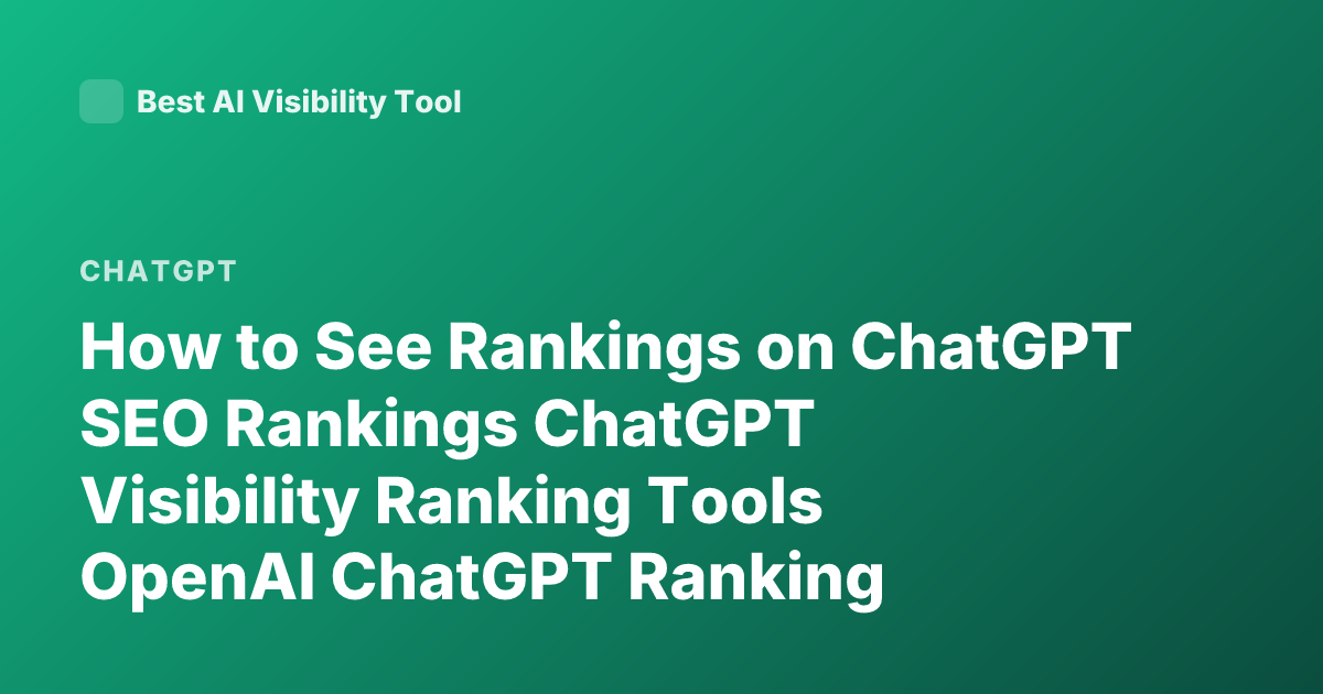 How to See Rankings on ChatGPT SEO Rankings ChatGPT Visibility Ranking Tools OpenAI ChatGPT Ranking Position