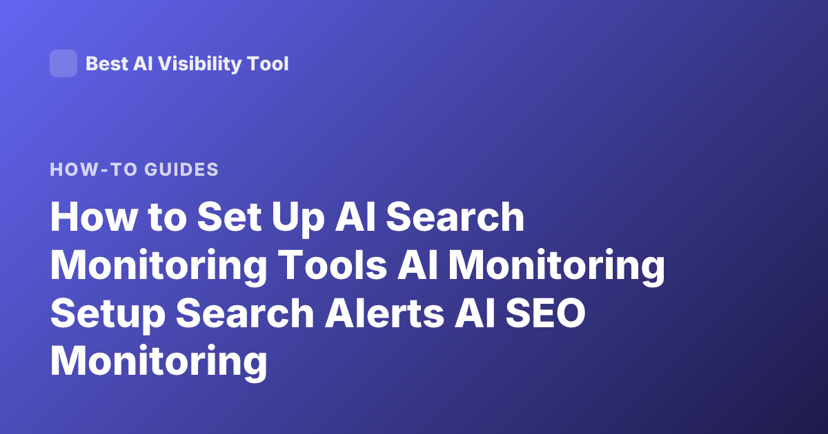 How to Set Up AI Search Monitoring Tools AI Monitoring Setup Search Alerts AI SEO Monitoring