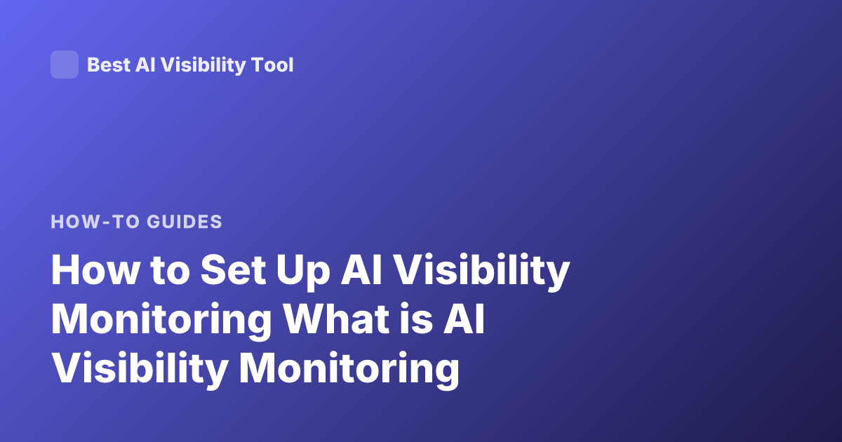 How to Set Up AI Visibility Monitoring What is AI Visibility Monitoring