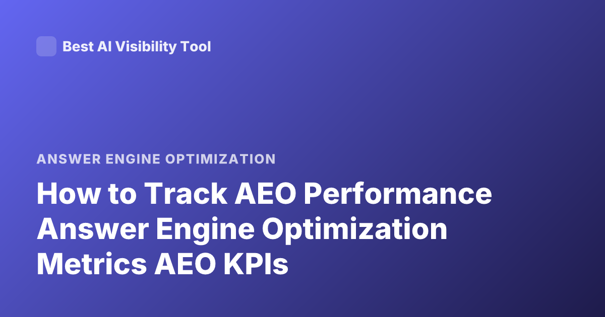 How to Track AEO Performance Answer Engine Optimization Metrics AEO KPIs