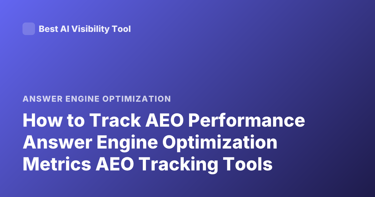 How to Track AEO Performance Answer Engine Optimization Metrics AEO Tracking Tools