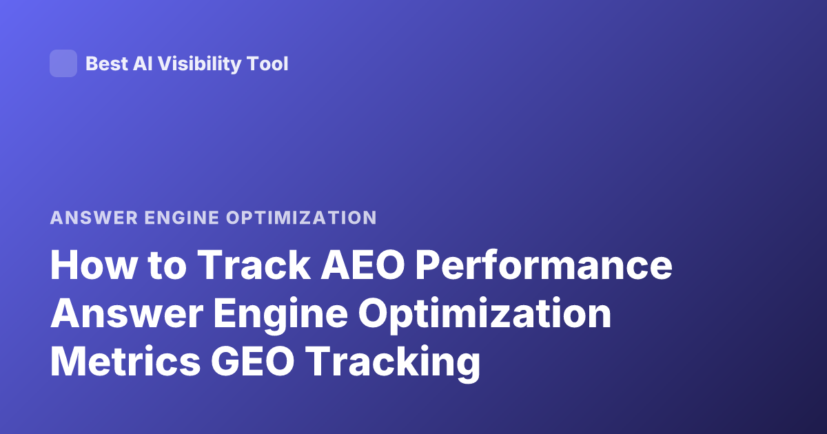 How to Track AEO Performance Answer Engine Optimization Metrics GEO Tracking