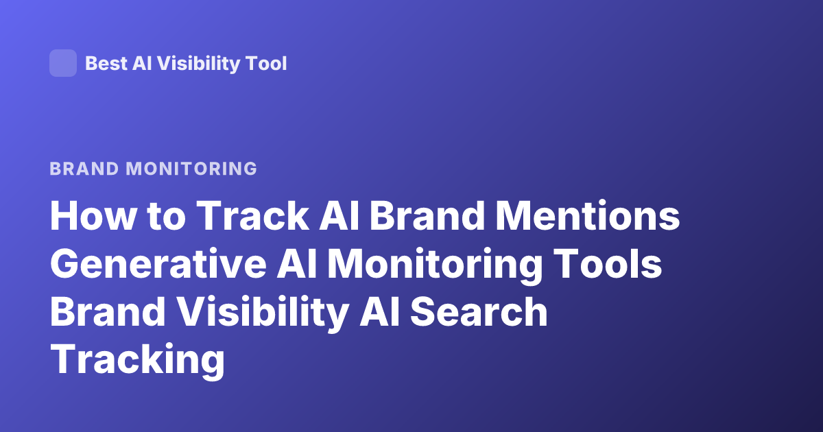 How to Track AI Brand Mentions Generative AI Monitoring Tools Brand Visibility AI Search Tracking