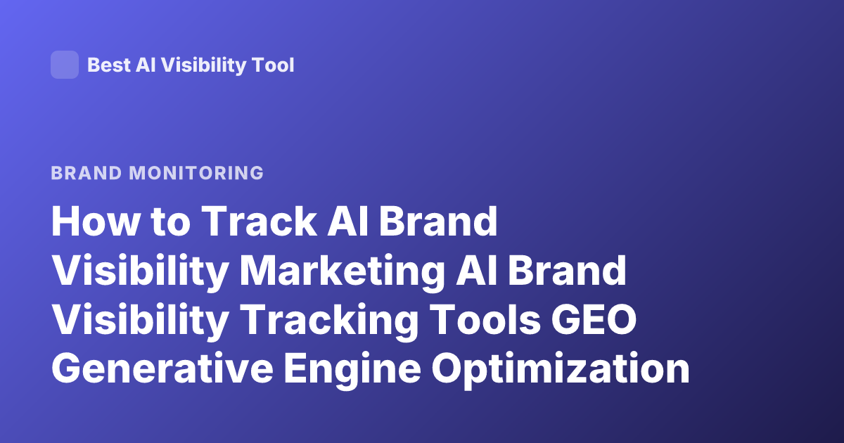 How to Track AI Brand Visibility Marketing AI Brand Visibility Tracking Tools GEO Generative Engine Optimization Analytics