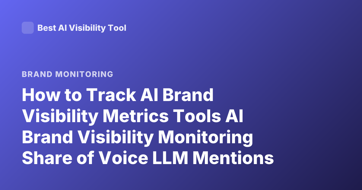 How to Track AI Brand Visibility Metrics Tools AI Brand Visibility Monitoring Share of Voice LLM Mentions Tracking