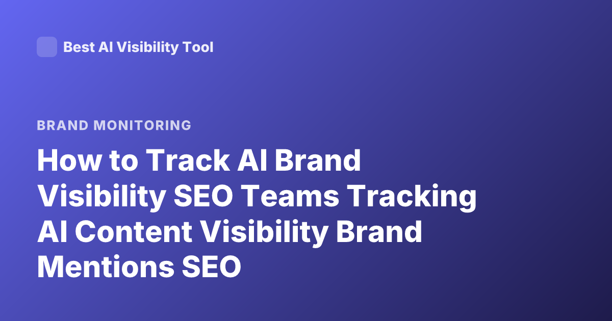 How to Track AI Brand Visibility SEO Teams Tracking AI Content Visibility Brand Mentions SEO