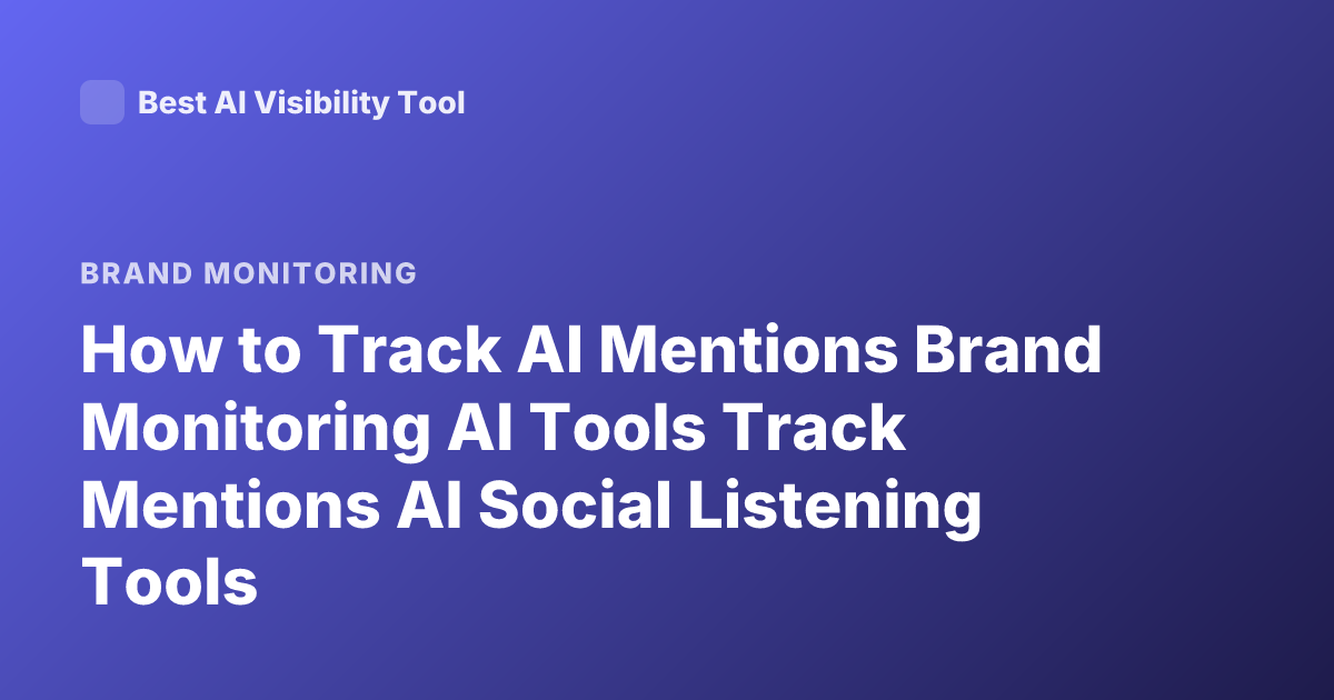 How to Track AI Mentions Brand Monitoring AI Tools Track Mentions AI Social Listening Tools