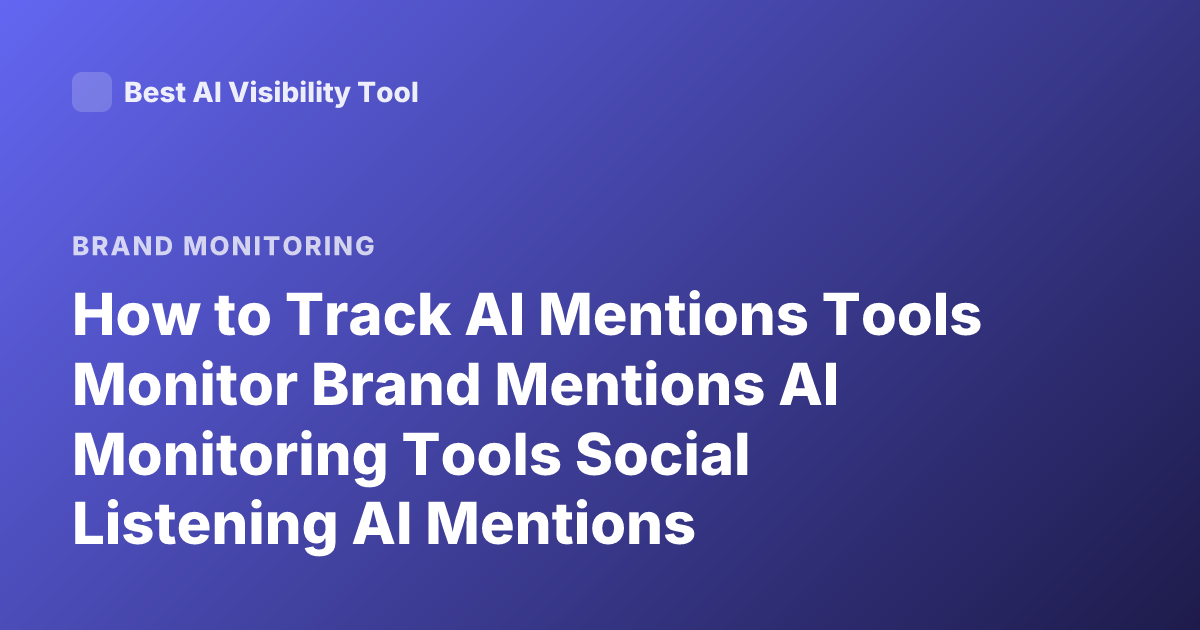 How to Track AI Mentions Tools Monitor Brand Mentions AI Monitoring Tools Social Listening AI Mentions