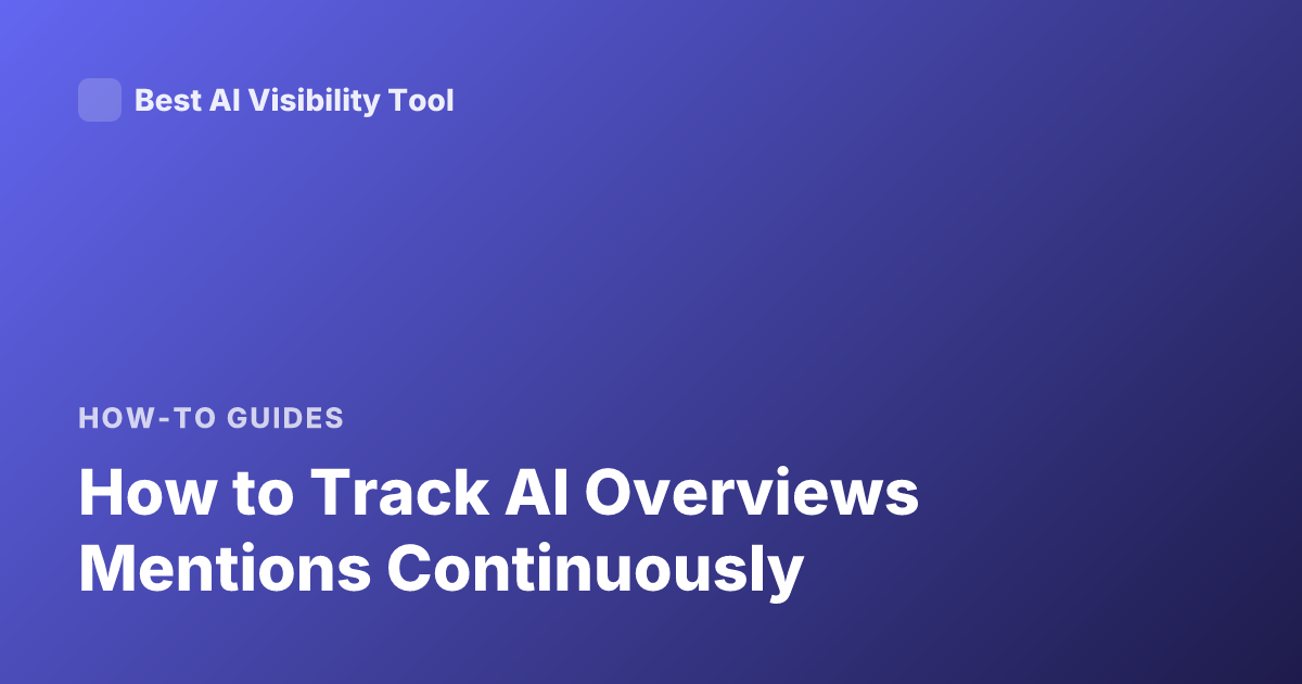 How to Track AI Overviews Mentions Continuously